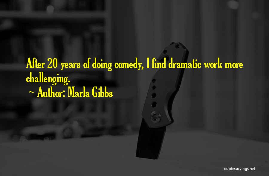 Marla Gibbs Quotes: After 20 Years Of Doing Comedy, I Find Dramatic Work More Challenging.