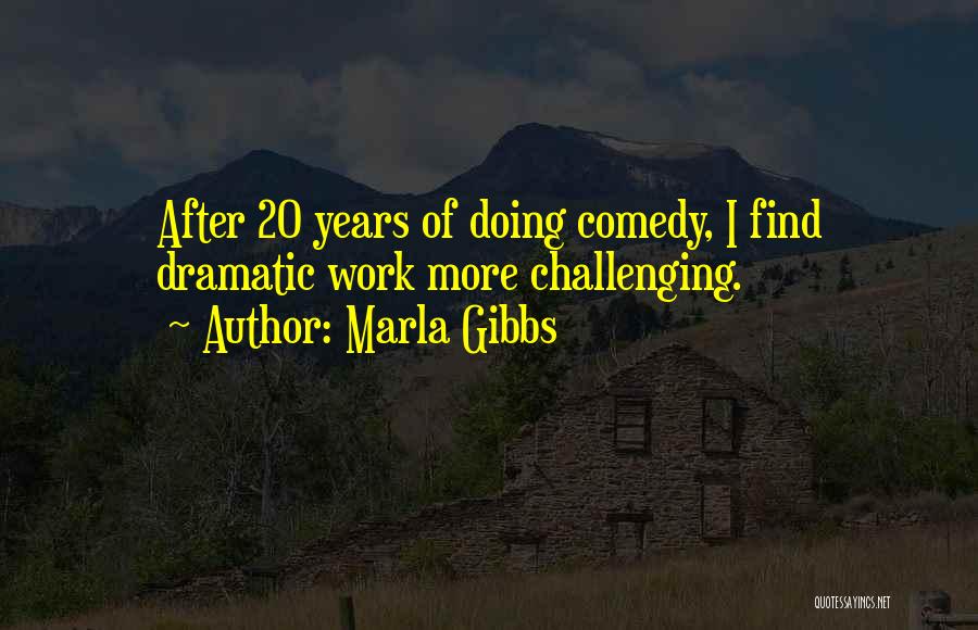 Marla Gibbs Quotes: After 20 Years Of Doing Comedy, I Find Dramatic Work More Challenging.