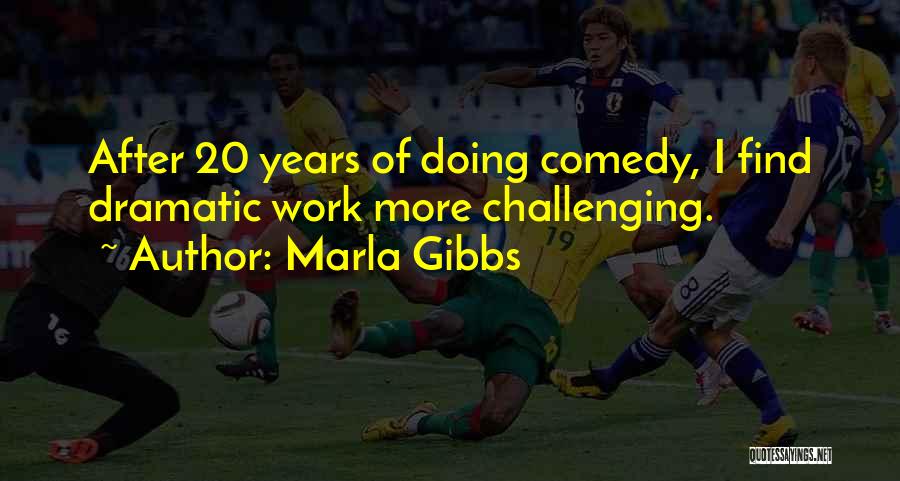 Marla Gibbs Quotes: After 20 Years Of Doing Comedy, I Find Dramatic Work More Challenging.
