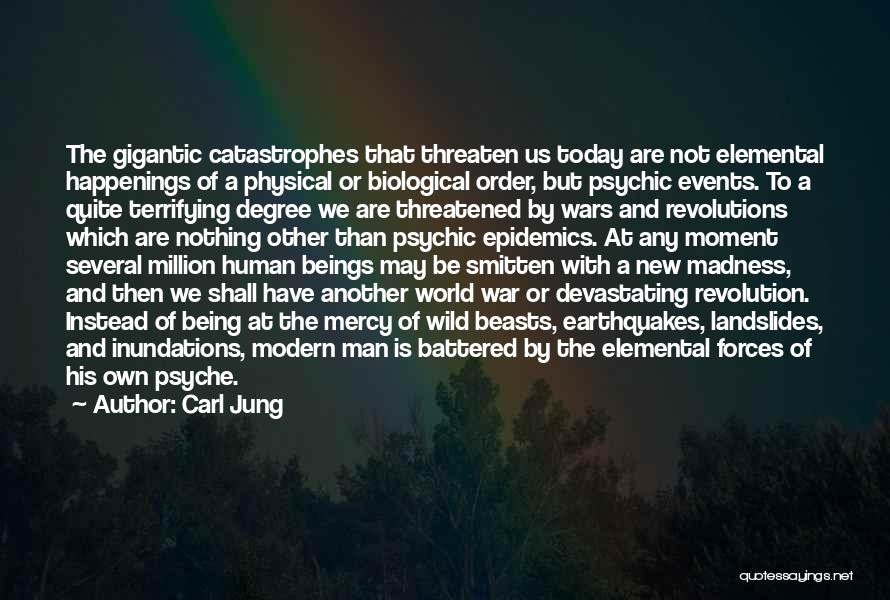 Carl Jung Quotes: The Gigantic Catastrophes That Threaten Us Today Are Not Elemental Happenings Of A Physical Or Biological Order, But Psychic Events.