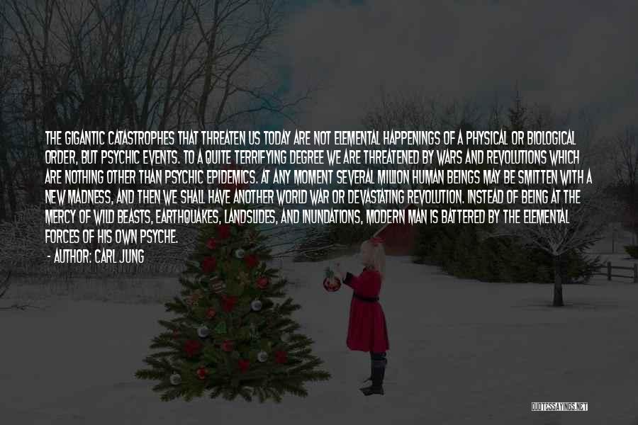 Carl Jung Quotes: The Gigantic Catastrophes That Threaten Us Today Are Not Elemental Happenings Of A Physical Or Biological Order, But Psychic Events.