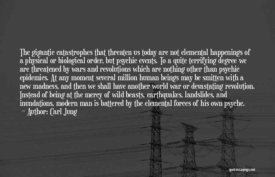 Carl Jung Quotes: The Gigantic Catastrophes That Threaten Us Today Are Not Elemental Happenings Of A Physical Or Biological Order, But Psychic Events.