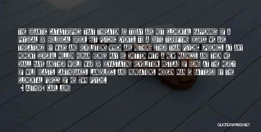 Carl Jung Quotes: The Gigantic Catastrophes That Threaten Us Today Are Not Elemental Happenings Of A Physical Or Biological Order, But Psychic Events.