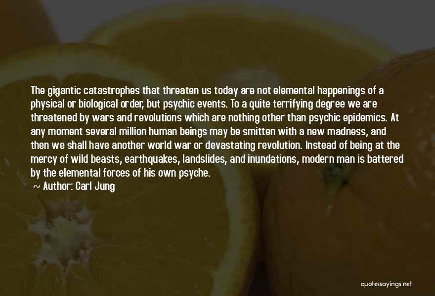 Carl Jung Quotes: The Gigantic Catastrophes That Threaten Us Today Are Not Elemental Happenings Of A Physical Or Biological Order, But Psychic Events.