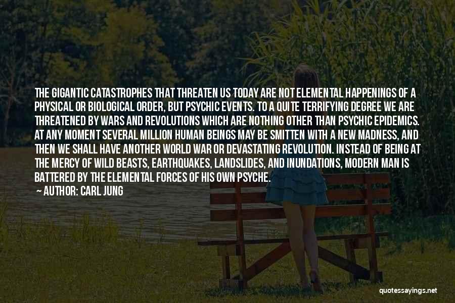 Carl Jung Quotes: The Gigantic Catastrophes That Threaten Us Today Are Not Elemental Happenings Of A Physical Or Biological Order, But Psychic Events.