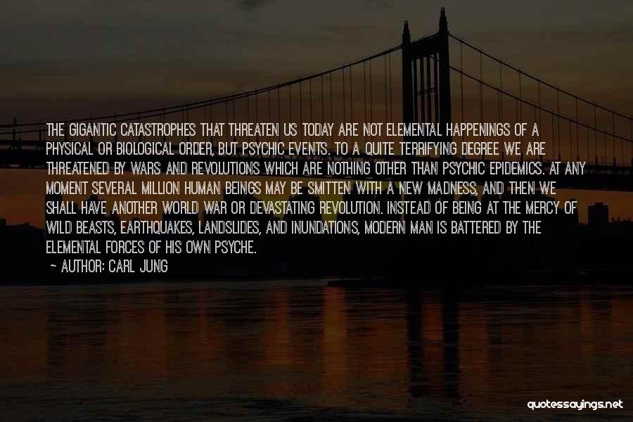 Carl Jung Quotes: The Gigantic Catastrophes That Threaten Us Today Are Not Elemental Happenings Of A Physical Or Biological Order, But Psychic Events.