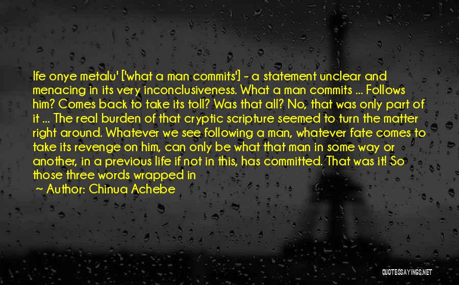 Chinua Achebe Quotes: Ife Onye Metalu' ['what A Man Commits'] - A Statement Unclear And Menacing In Its Very Inconclusiveness. What A Man