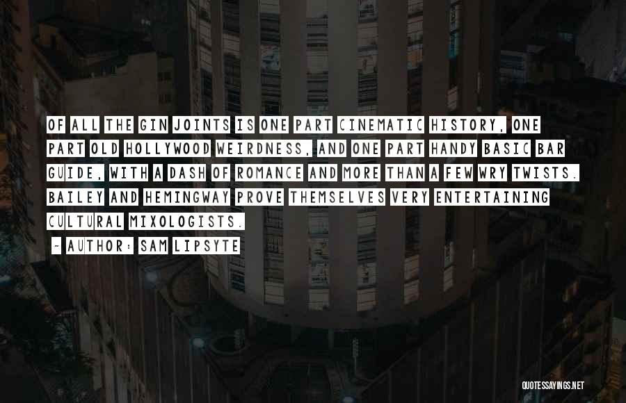 Sam Lipsyte Quotes: Of All The Gin Joints Is One Part Cinematic History, One Part Old Hollywood Weirdness, And One Part Handy Basic
