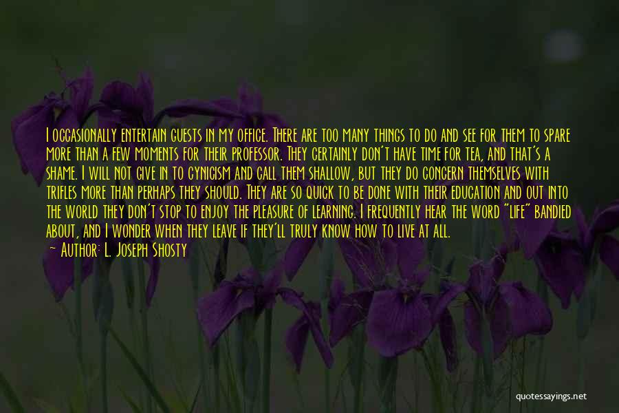 L. Joseph Shosty Quotes: I Occasionally Entertain Guests In My Office. There Are Too Many Things To Do And See For Them To Spare