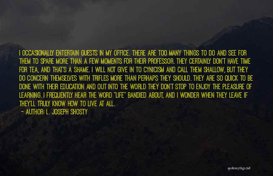 L. Joseph Shosty Quotes: I Occasionally Entertain Guests In My Office. There Are Too Many Things To Do And See For Them To Spare