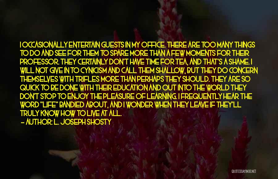L. Joseph Shosty Quotes: I Occasionally Entertain Guests In My Office. There Are Too Many Things To Do And See For Them To Spare