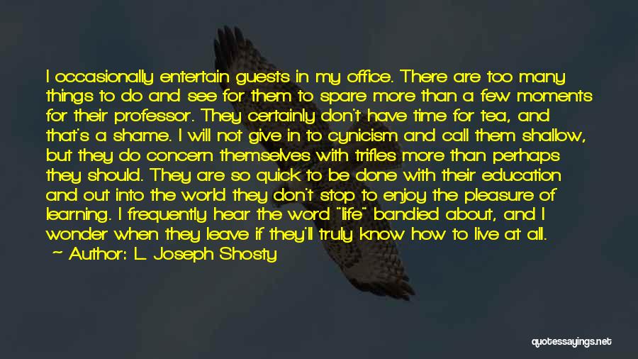 L. Joseph Shosty Quotes: I Occasionally Entertain Guests In My Office. There Are Too Many Things To Do And See For Them To Spare