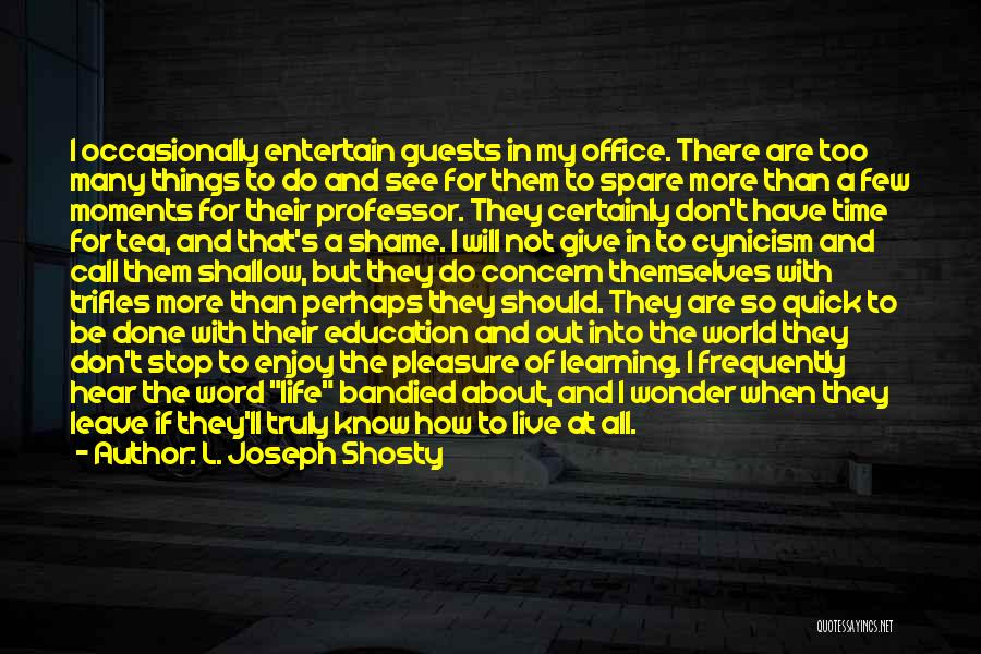 L. Joseph Shosty Quotes: I Occasionally Entertain Guests In My Office. There Are Too Many Things To Do And See For Them To Spare