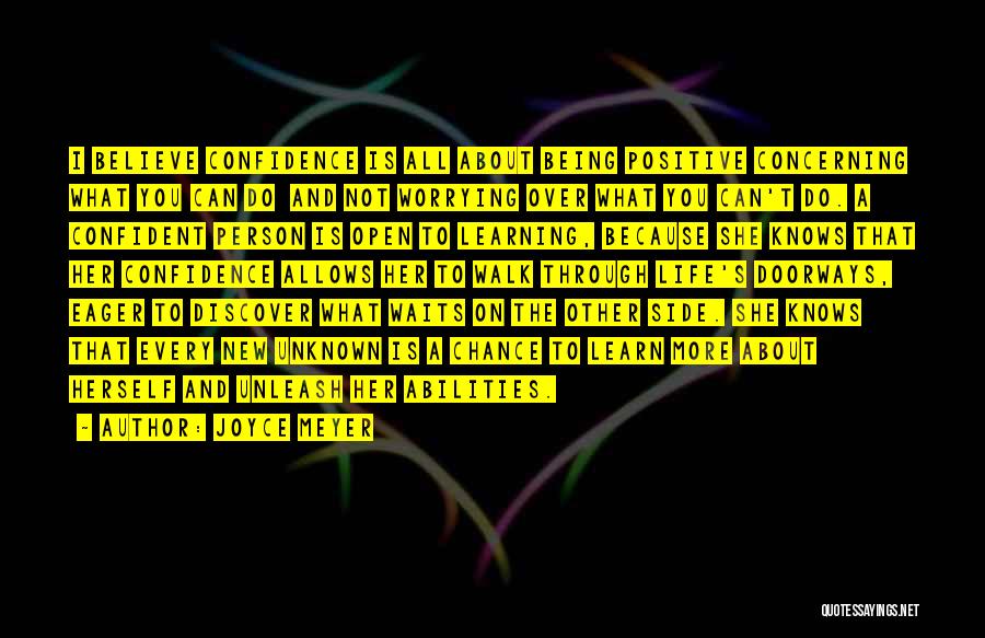 Joyce Meyer Quotes: I Believe Confidence Is All About Being Positive Concerning What You Can Do And Not Worrying Over What You Can't