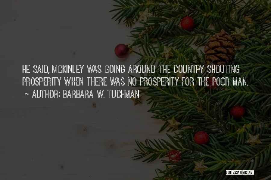 Barbara W. Tuchman Quotes: He Said, Mckinley Was Going Around The Country Shouting Prosperity When There Was No Prosperity For The Poor Man.