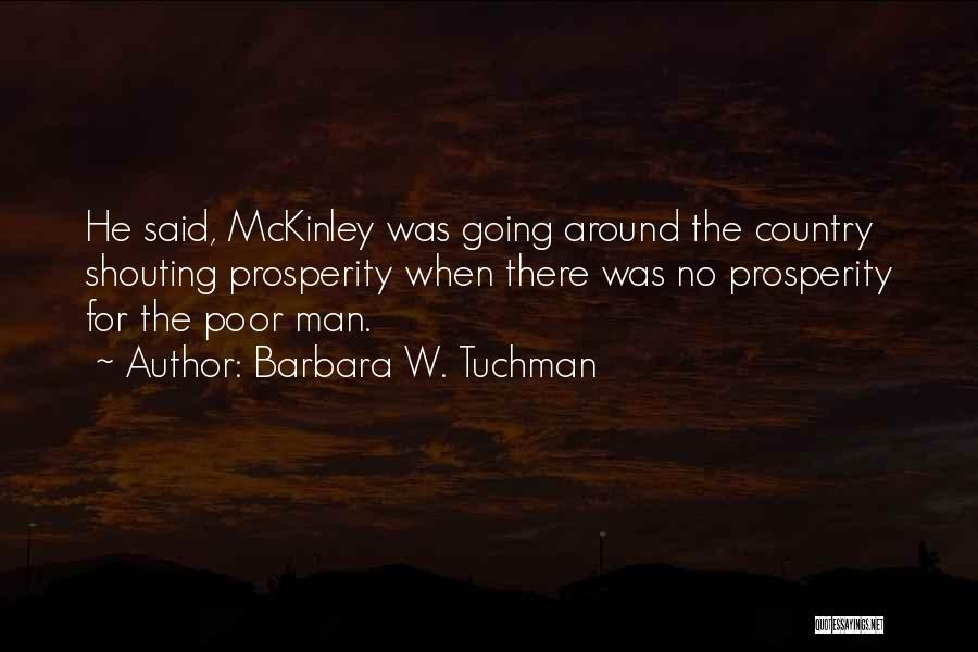 Barbara W. Tuchman Quotes: He Said, Mckinley Was Going Around The Country Shouting Prosperity When There Was No Prosperity For The Poor Man.