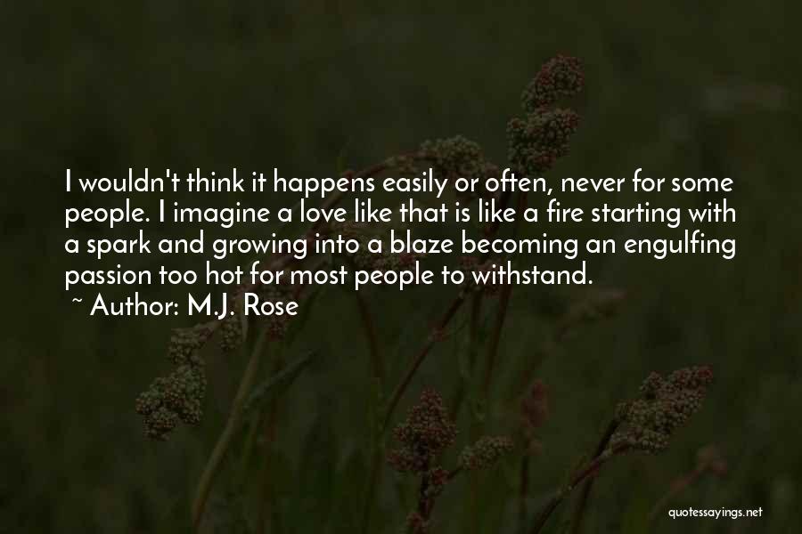 M.J. Rose Quotes: I Wouldn't Think It Happens Easily Or Often, Never For Some People. I Imagine A Love Like That Is Like