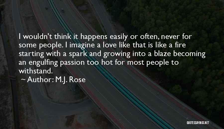 M.J. Rose Quotes: I Wouldn't Think It Happens Easily Or Often, Never For Some People. I Imagine A Love Like That Is Like