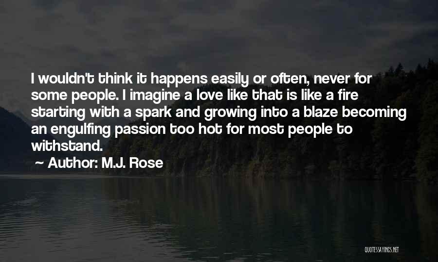 M.J. Rose Quotes: I Wouldn't Think It Happens Easily Or Often, Never For Some People. I Imagine A Love Like That Is Like