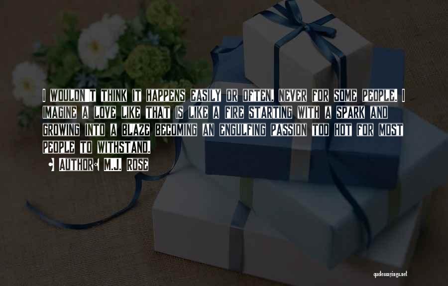 M.J. Rose Quotes: I Wouldn't Think It Happens Easily Or Often, Never For Some People. I Imagine A Love Like That Is Like