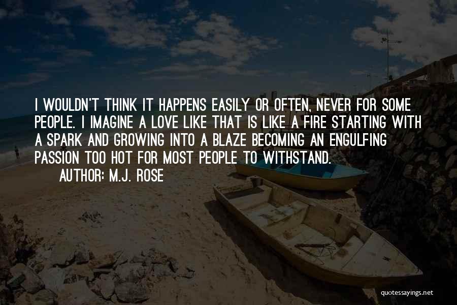 M.J. Rose Quotes: I Wouldn't Think It Happens Easily Or Often, Never For Some People. I Imagine A Love Like That Is Like