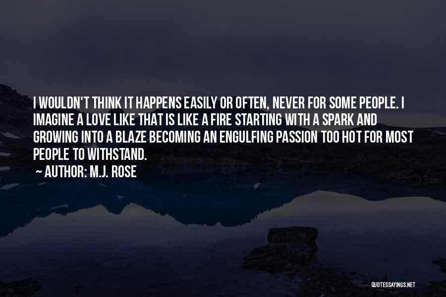 M.J. Rose Quotes: I Wouldn't Think It Happens Easily Or Often, Never For Some People. I Imagine A Love Like That Is Like