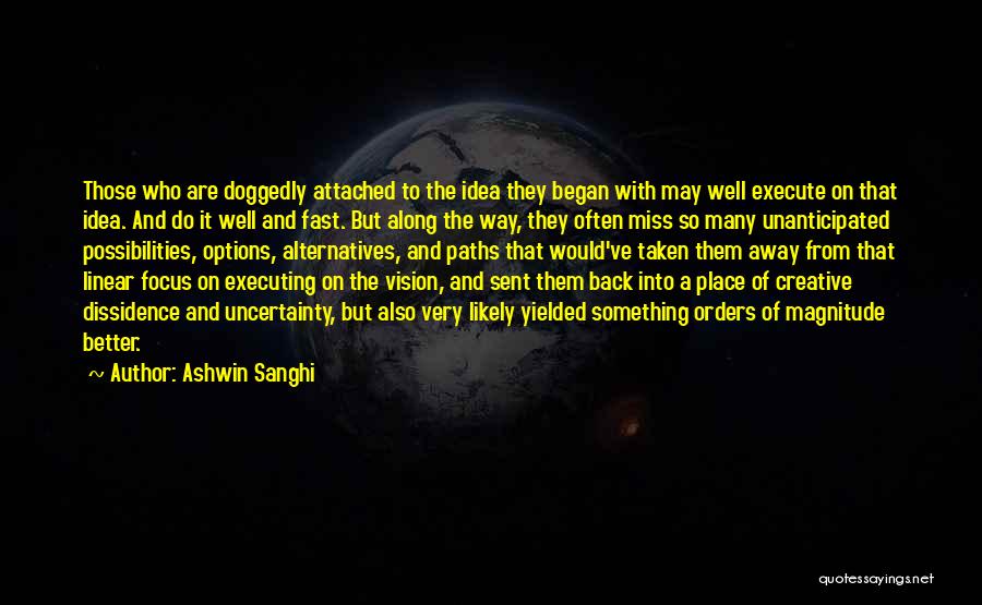 Ashwin Sanghi Quotes: Those Who Are Doggedly Attached To The Idea They Began With May Well Execute On That Idea. And Do It