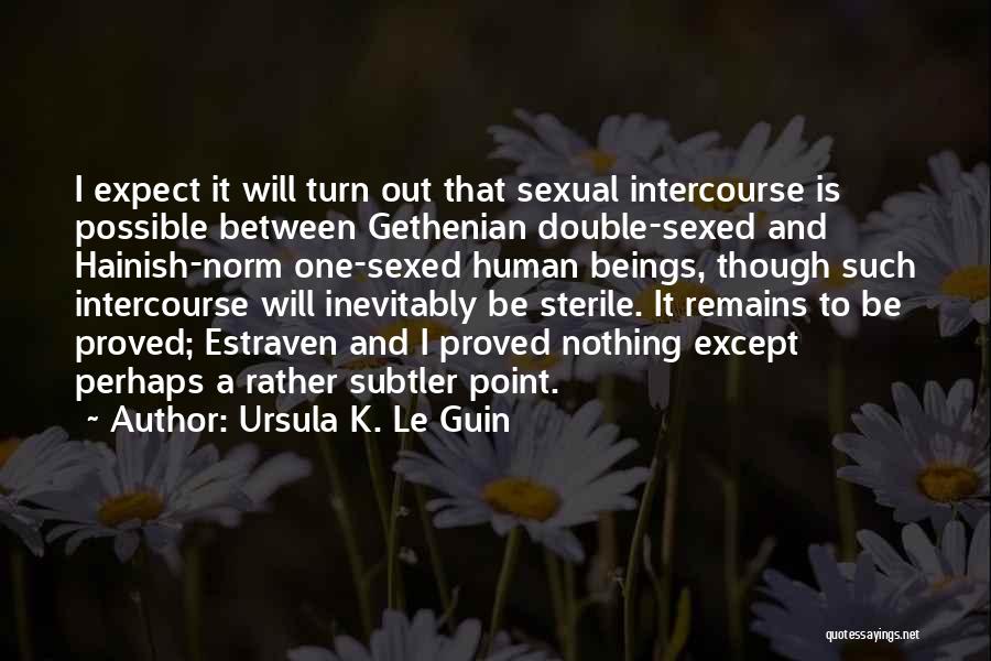 Ursula K. Le Guin Quotes: I Expect It Will Turn Out That Sexual Intercourse Is Possible Between Gethenian Double-sexed And Hainish-norm One-sexed Human Beings, Though