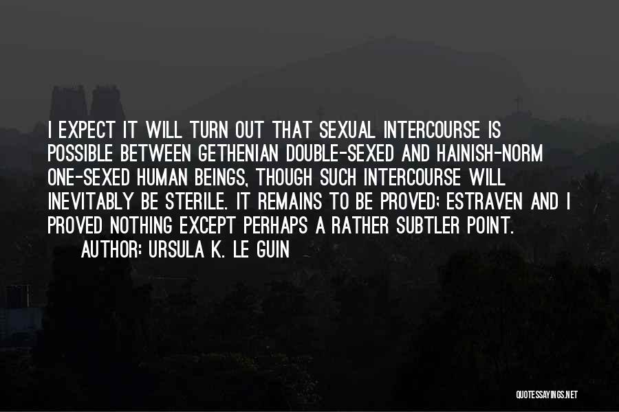 Ursula K. Le Guin Quotes: I Expect It Will Turn Out That Sexual Intercourse Is Possible Between Gethenian Double-sexed And Hainish-norm One-sexed Human Beings, Though