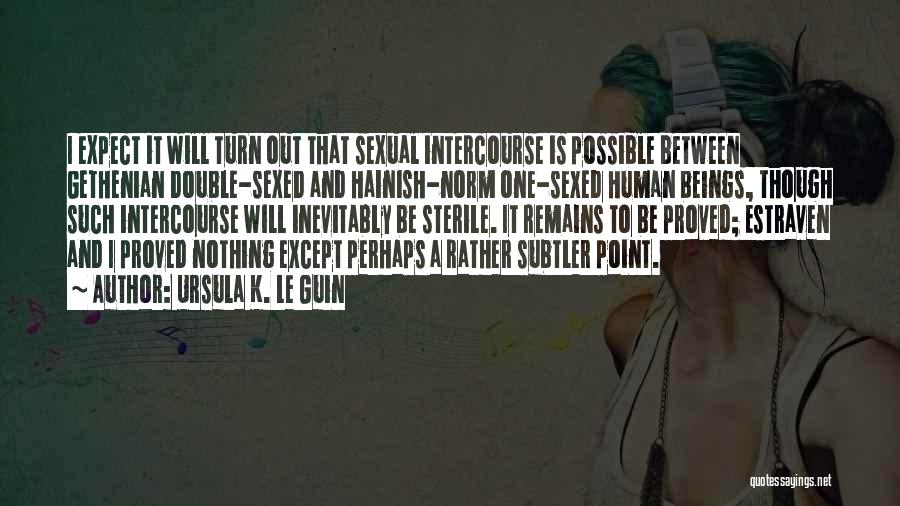 Ursula K. Le Guin Quotes: I Expect It Will Turn Out That Sexual Intercourse Is Possible Between Gethenian Double-sexed And Hainish-norm One-sexed Human Beings, Though