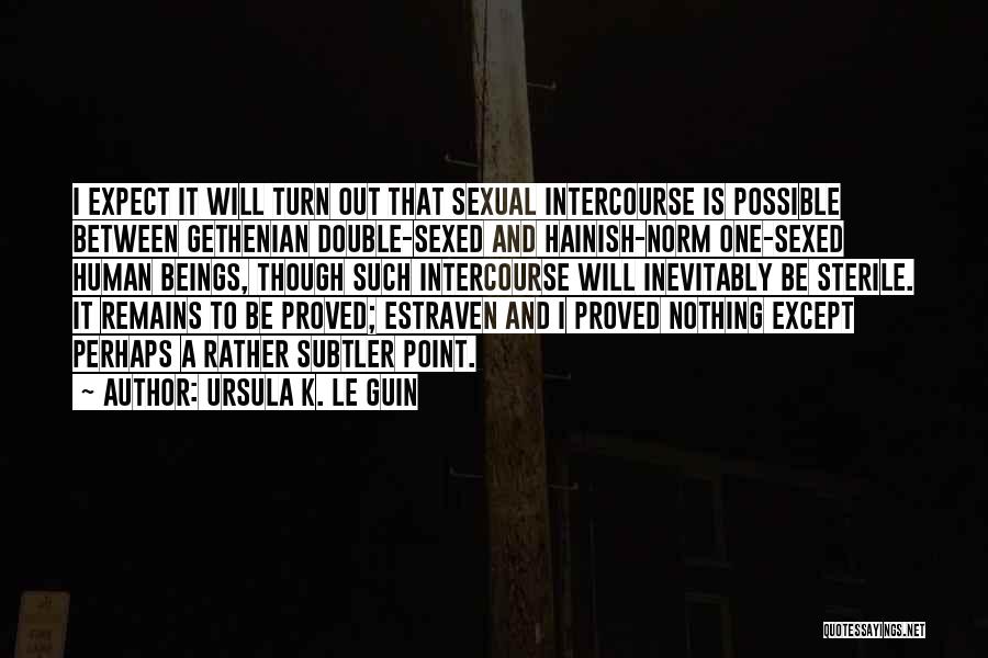 Ursula K. Le Guin Quotes: I Expect It Will Turn Out That Sexual Intercourse Is Possible Between Gethenian Double-sexed And Hainish-norm One-sexed Human Beings, Though