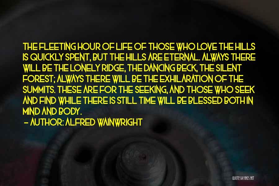 Alfred Wainwright Quotes: The Fleeting Hour Of Life Of Those Who Love The Hills Is Quickly Spent, But The Hills Are Eternal. Always