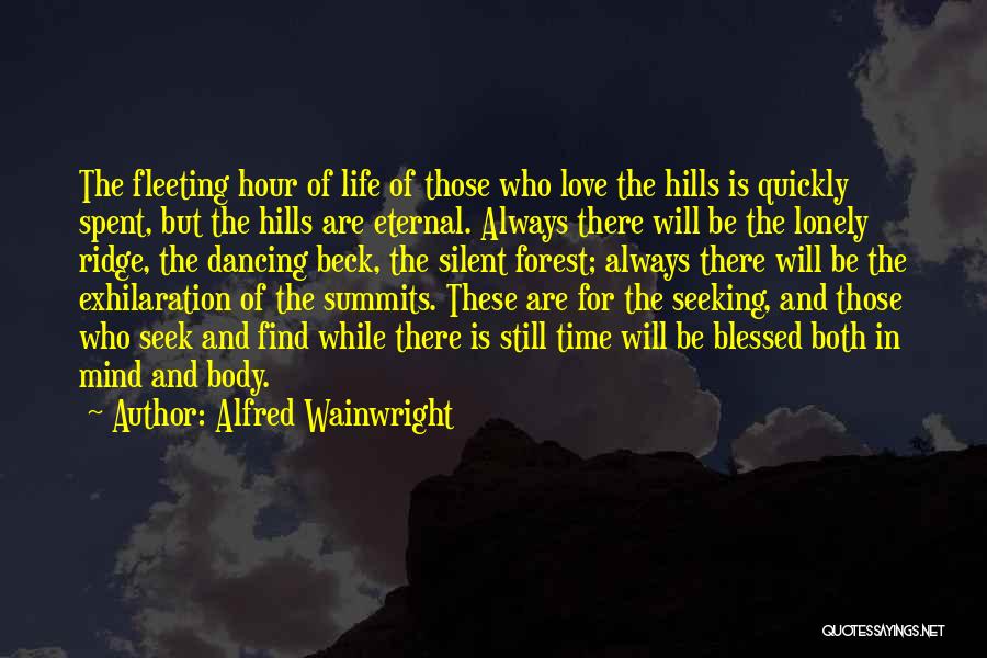 Alfred Wainwright Quotes: The Fleeting Hour Of Life Of Those Who Love The Hills Is Quickly Spent, But The Hills Are Eternal. Always