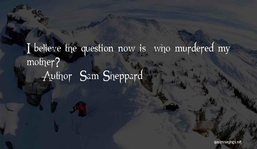 Sam Sheppard Quotes: I Believe The Question Now Is: Who Murdered My Mother?