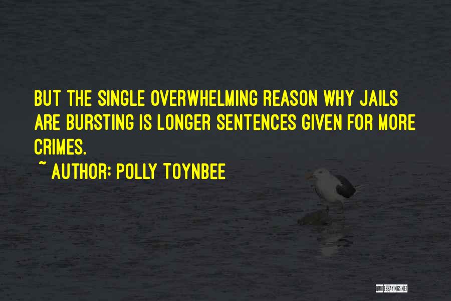 Polly Toynbee Quotes: But The Single Overwhelming Reason Why Jails Are Bursting Is Longer Sentences Given For More Crimes.