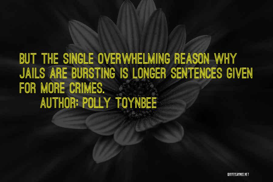 Polly Toynbee Quotes: But The Single Overwhelming Reason Why Jails Are Bursting Is Longer Sentences Given For More Crimes.