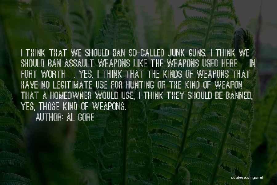 Al Gore Quotes: I Think That We Should Ban So-called Junk Guns. I Think We Should Ban Assault Weapons Like The Weapons Used