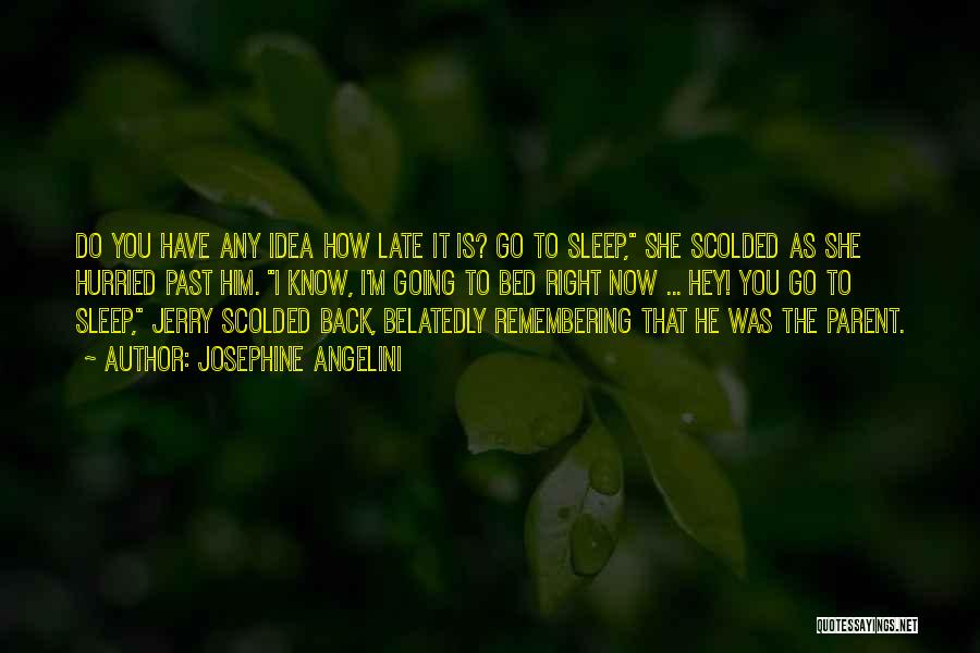 Josephine Angelini Quotes: Do You Have Any Idea How Late It Is? Go To Sleep, She Scolded As She Hurried Past Him. I