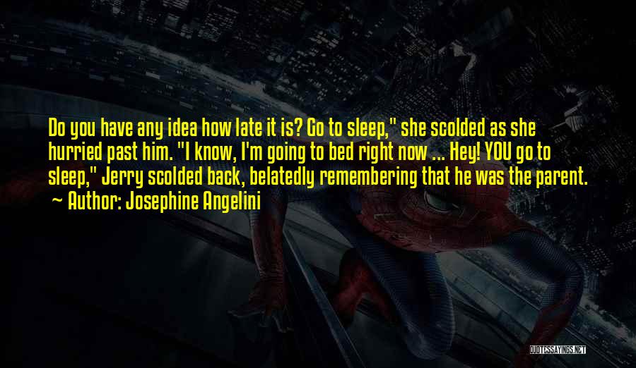 Josephine Angelini Quotes: Do You Have Any Idea How Late It Is? Go To Sleep, She Scolded As She Hurried Past Him. I
