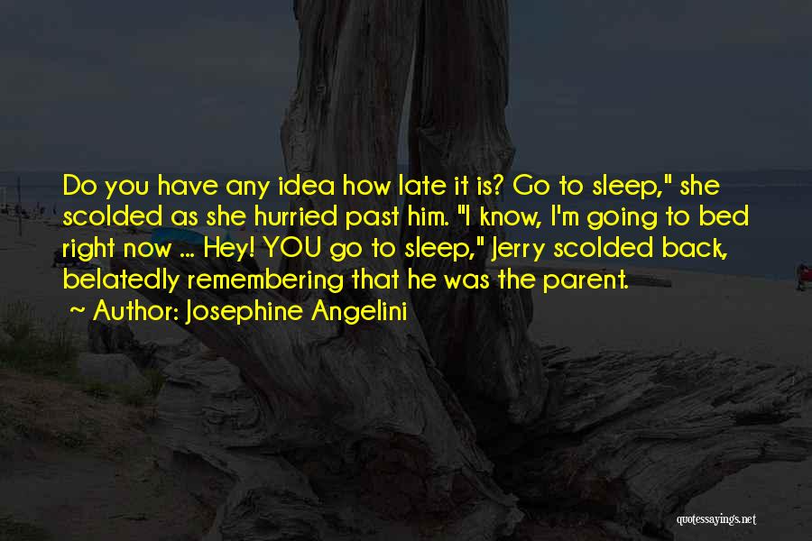 Josephine Angelini Quotes: Do You Have Any Idea How Late It Is? Go To Sleep, She Scolded As She Hurried Past Him. I