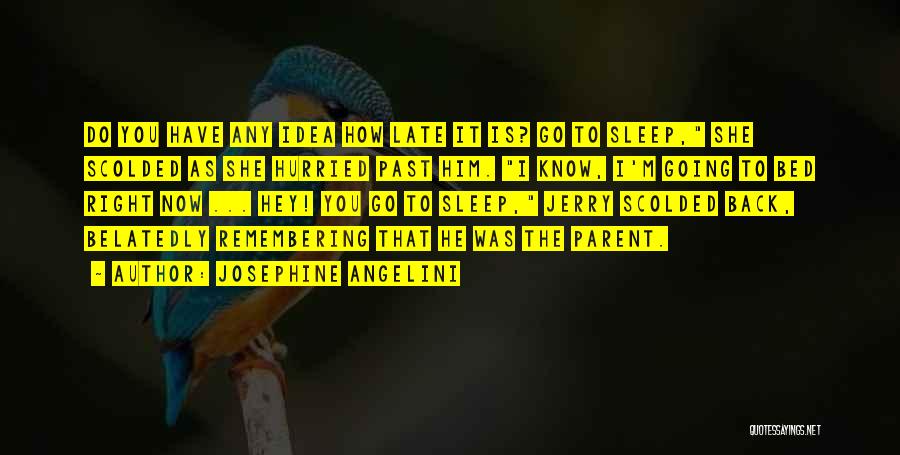 Josephine Angelini Quotes: Do You Have Any Idea How Late It Is? Go To Sleep, She Scolded As She Hurried Past Him. I