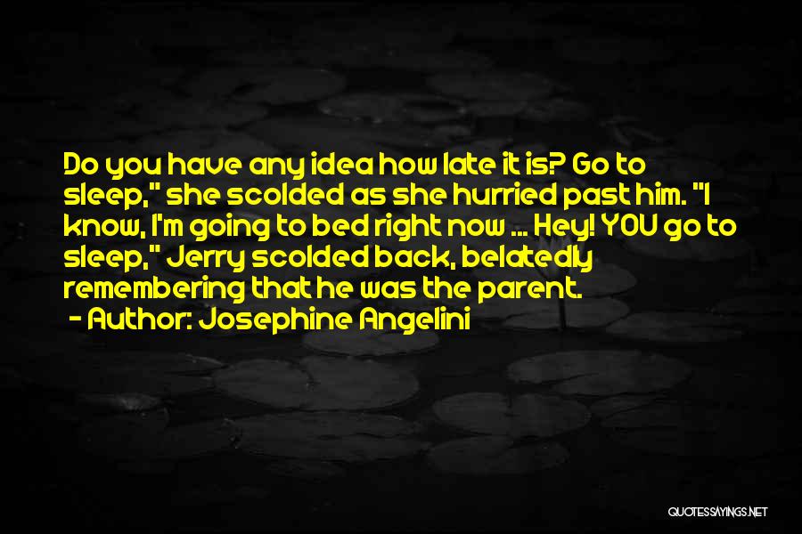 Josephine Angelini Quotes: Do You Have Any Idea How Late It Is? Go To Sleep, She Scolded As She Hurried Past Him. I
