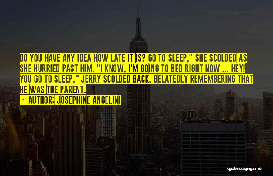 Josephine Angelini Quotes: Do You Have Any Idea How Late It Is? Go To Sleep, She Scolded As She Hurried Past Him. I