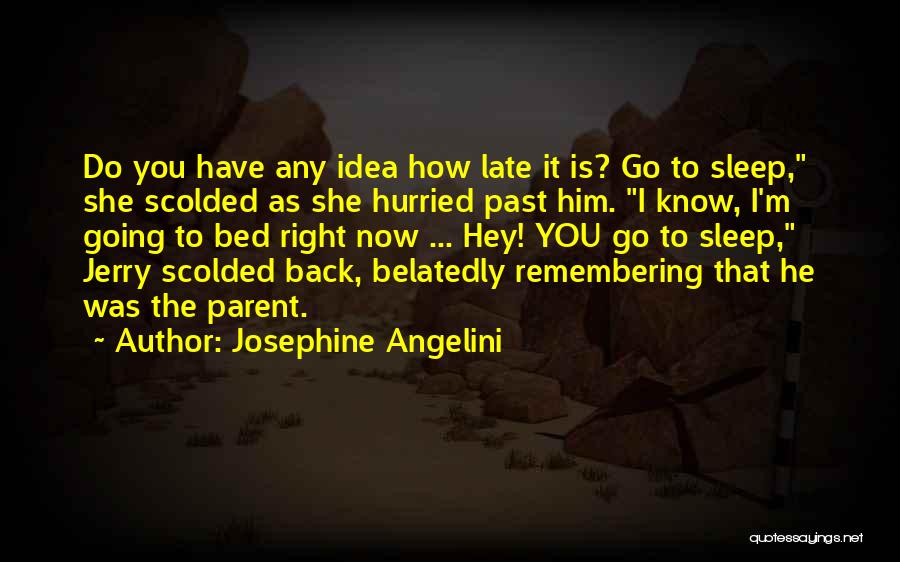 Josephine Angelini Quotes: Do You Have Any Idea How Late It Is? Go To Sleep, She Scolded As She Hurried Past Him. I