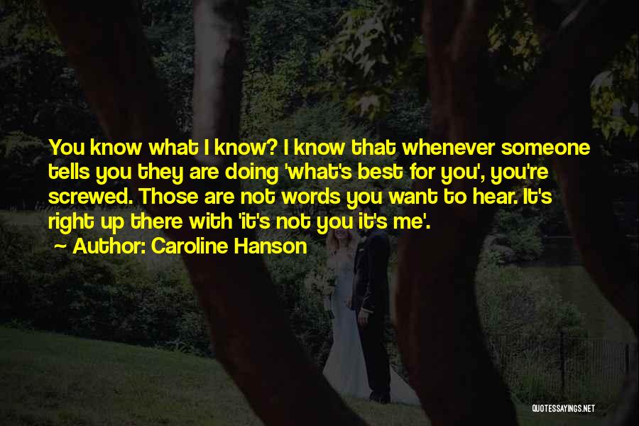 Caroline Hanson Quotes: You Know What I Know? I Know That Whenever Someone Tells You They Are Doing 'what's Best For You', You're