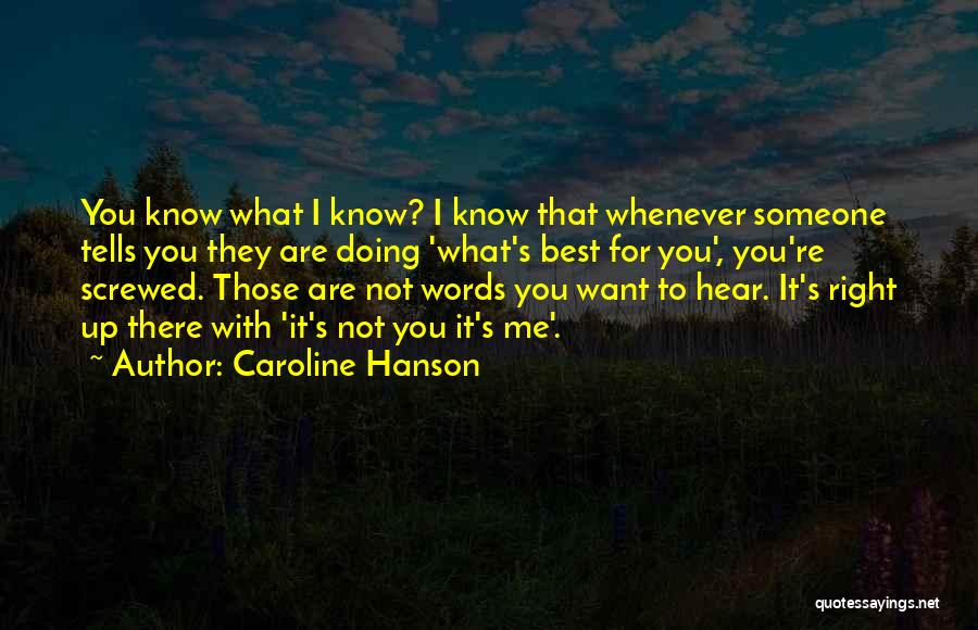 Caroline Hanson Quotes: You Know What I Know? I Know That Whenever Someone Tells You They Are Doing 'what's Best For You', You're