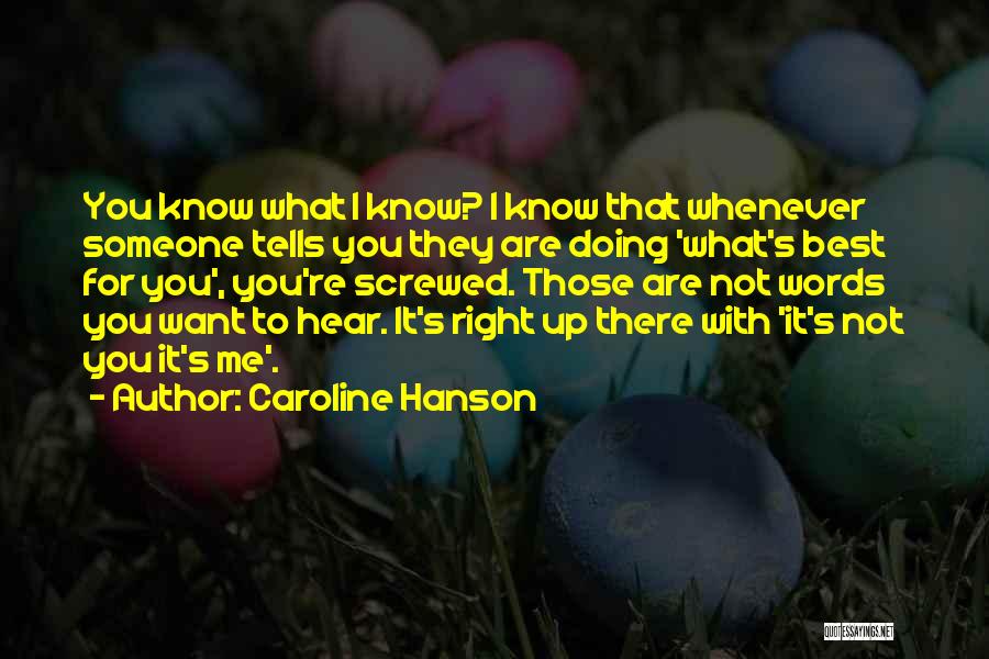 Caroline Hanson Quotes: You Know What I Know? I Know That Whenever Someone Tells You They Are Doing 'what's Best For You', You're