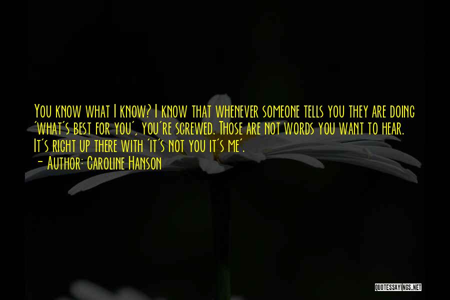 Caroline Hanson Quotes: You Know What I Know? I Know That Whenever Someone Tells You They Are Doing 'what's Best For You', You're