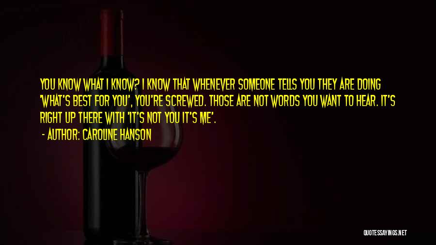 Caroline Hanson Quotes: You Know What I Know? I Know That Whenever Someone Tells You They Are Doing 'what's Best For You', You're