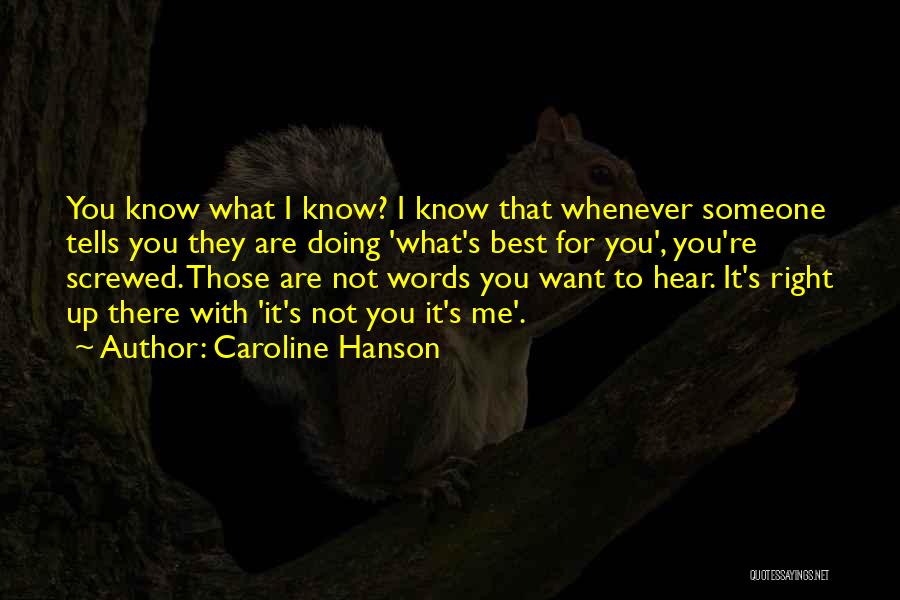 Caroline Hanson Quotes: You Know What I Know? I Know That Whenever Someone Tells You They Are Doing 'what's Best For You', You're